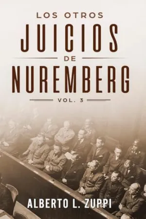 LOS OTROS JUICIOS DE NUREMBERG, VOL. 3 (CAPÍTULO DÉCIMO - DÉCIMO TERCERO)