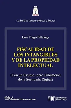 La Fiscalidad de los Intangibles y de la Propiedad Intelectual (Con un Estudio Sobre la Tributación de la Economía Digital)