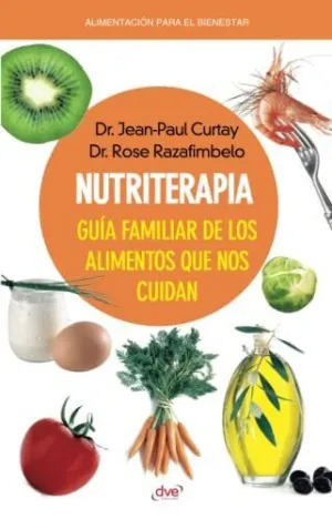 NUTRITERAPIA. GUÍA FAMILIAR DE LOS ALIMENTOS QUE NOS CUIDAN NUTRITERAPIA. GUÍA FAMILIAR DE LOS ALIMENTOS QUE NOS CUIDAN