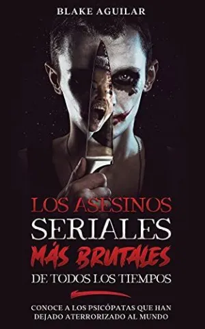 Los Asesinos Seriales Más Brutales de Todos los Tiempos