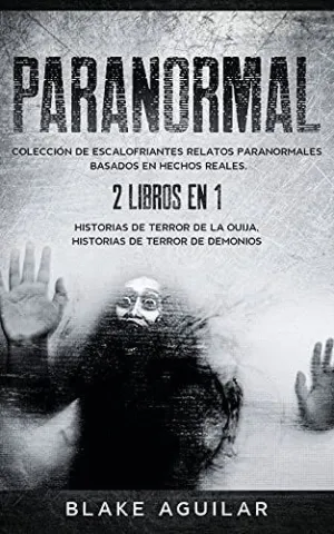 PARANORMAL: COLECCION DE ESCALOFRIANTES RELATOS PARANORMALES BASADOS EN HECHOS REALES. 2 LIBROS EN 1 PARANORMAL: COLECCION DE ESCALOFRIANTES RELATOS PARANORMALES BASADOS EN HECHOS REALES. 2 LIBROS EN 1