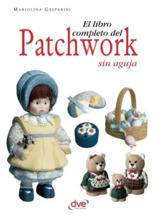 EL LIBRO COMPLETO DEL PATCHWORK SIN AGUJA EL LIBRO COMPLETO DEL PATCHWORK SIN AGUJA
