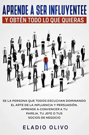 Aprende a Ser Influyente y Obtén Todo lo que Quieras