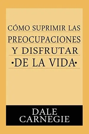 COMO SUPRIMIR PREOCUPACIONES Y DISFRUTAR DE LA VIDA