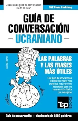 GUÍA DE CONVERSACIÓN ESPAÑOL-UCRANIANO Y VOCABULARIO TEMÁTICO DE 3000 PALABRAS