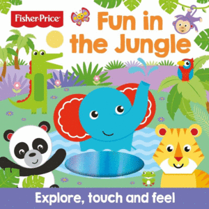FISHER PRICE: FUN IN THE JUNGLE (EXPLORE, TOUCH AND FEEL)