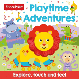 FISHER PRICE: PLAYTIME ADVENTURES (EXPLORE, TOUCH AND FEEL)