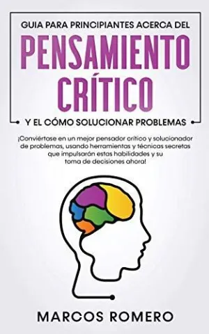 GUIA PARA PRINCIPIANTES ACERCA DEL PENSAMIENTO CRÍTICO Y EL CÓMO SOLUCIONAR PROBLEMAS