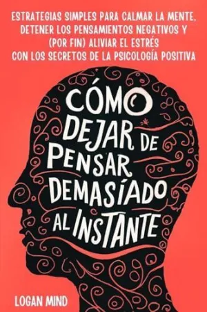 CÓMO DEJAR DE PENSAR DEMASIADO AL INSTANTE