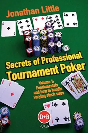 SECRETS OF PROFESSIONAL TOURNAMENT POKER, VOLUME 1: FUNDAMENTALS AND HOW TO HANDLE VARYING STACK SIZ