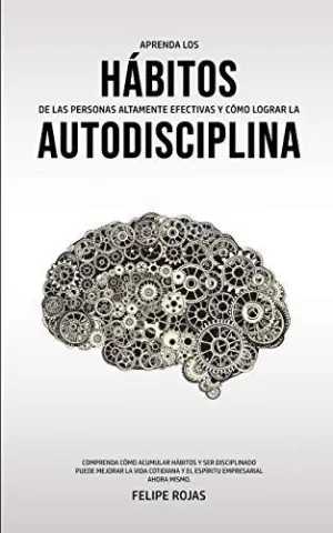 Aprenda los Hábitos de las Personas Altamente Efectivas y Cómo Lograr la Autodisciplina