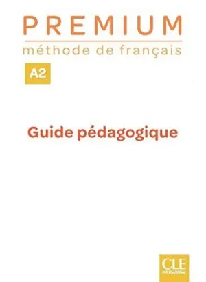 PREMIUM: MÉTHODE DE FRANÇAIS - NIVEAU A2 - GUIDE PÉDAGOGIQUE PREMIUM: MÉTHODE DE FRANÇAIS - NIVEAU A2 - GUIDE PÉDAGOGIQUE