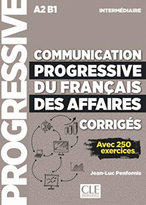 COMMUNICATION PROGRESSIVE DU FRANÇAIS DES AFFAIRES - NIVEAU INTERMÉDIAIRE  A2 B1- CORRIGÉS