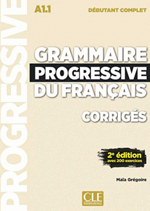 GRAMMAIRE PROGRESSIVE DU FRANCAIS - CORRIGES - NIVEAU DEBUTANT COMPLET A1.1