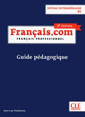 FRANÇAIS.COM: NIVEAU INTERMÉDIAIRE. B1 - GUIDE PÉDAGOGIQUE