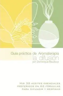 GUIA PRACTICA DE AROMATERAPIA. LA DIFUSION GUIA PRACTICA DE AROMATERAPIA. LA DIFUSION