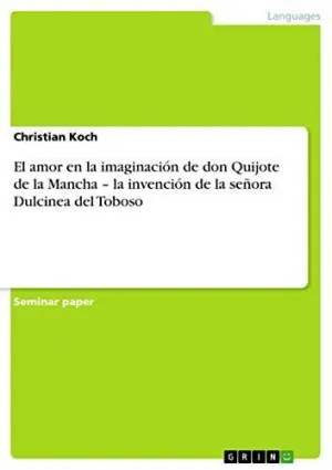 EL AMOR EN LA IMAGINACIÓN DE DON QUIJOTE DE LA MANCHA - LA INVENCIÓN DE LA SEÑORA DULCINEA DEL TOBOSO EL AMOR EN LA IMAGINACIÓN DE DON QUIJOTE DE LA MANCHA - LA INVENCIÓN DE LA SEÑORA DULCINEA DEL TOBOSO