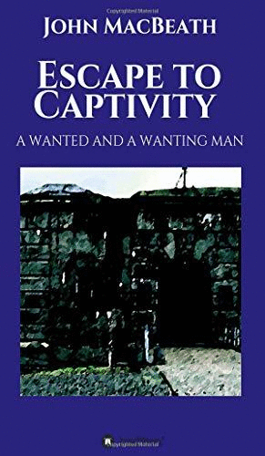 ESCAPE TO CAPTIVITY A WANTED AND A WANTING MAN
