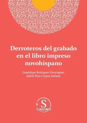 DERROTEROS DEL GRABADO EN EL LIBRO IMPRESO NOVOHISPANO DERROTEROS DEL GRABADO EN EL LIBRO IMPRESO NOVOHISPANO