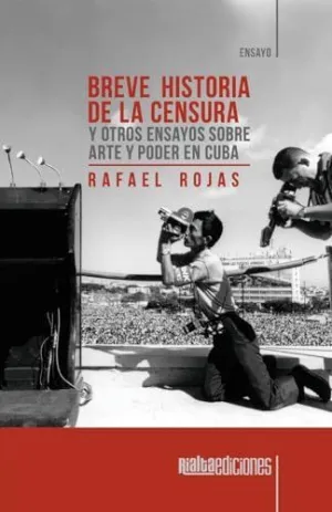BREVE HISTORIA DE LA CENSURA Y OTROS ENSAYOS SOBRE ARTE Y PODER EN CUBA