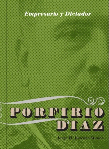 PORFIRIO DÍAZ, EMPRESARIO Y DICTADOR: LOS NEGOCIOS DE PORFIRIO DÍAZ (1876-1911)