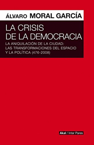 LA CRISIS DE LA DEMOCRACIA. LA ANIQUILACIÓN DE LA CIUDAD: LAS TRANSFORMACIONES DEL ESPACIO Y LA POLÍ