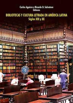 BIBLIOTECAS Y CULTURA LETRADA EN AMERICA LATINA: SIGLOS XIX Y XX