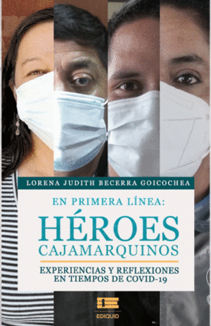 EN PRIMERA LÍNEA: HÉROES CAJAMARQUINOS. EXPERIENCIAS Y REFLEXIONES EN TIEMPOS DE COVID-19