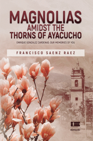 MAGNOLIAS AMIDST THE THORNS OF AYACUCHO