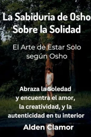 LA SABIDURIA DE OSHO SOBRE LA SOLIDAD LA SABIDURIA DE OSHO SOBRE LA SOLIDAD