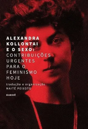 ALEXANDRA KOLLONTAI E O SEXO: CONTRIBUIÇÕES URGENTES PARA O FEMINISMO HOJE ALEXANDRA KOLLONTAI E O SEXO: CONTRIBUIÇÕES URGENTES PARA O FEMINISMO HOJE