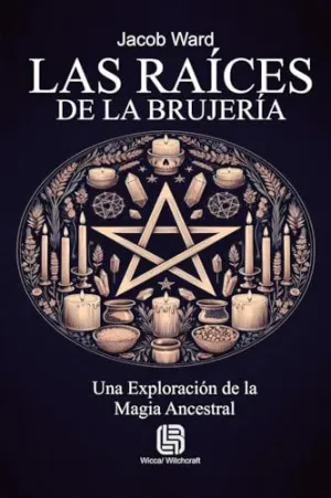 LAS RAÍCES DE LA BRUJERÍA - UNA EXPLORACIÓN DE LA MAGIA ANCESTRAL