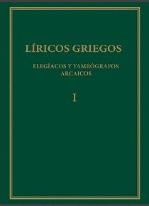 LÍRICOS GRIEGOS. TOMO I. ELEGÍACOS Y YAMBÓGRAFOS ARCAICOS (SIGLOS VII-V A. C.)