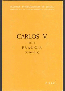 CARLOS V. TOMO III-I. TRATADOS INTERNACIONALES DE ESPAÑA: ESPAÑA Y FRANCIA (1500-1514)
