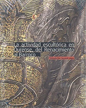 LA ACTIVIDAD ESCULTÓRICA EN OURENSE, DEL RENACIMIENTO AL BARROCO