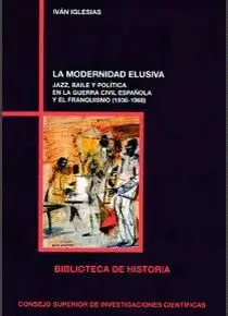 LA MODERNIDAD ELUSIVA: JAZZ, BAILE Y POLÍTICA EN LA GUERRA CIVIL ESPAÑOLA Y EL FRANQUISMO (1936-1968 LA MODERNIDAD ELUSIVA: JAZZ, BAILE Y POLÍTICA EN LA GUERRA CIVIL ESPAÑOLA Y EL FRANQUISMO (1936-1968