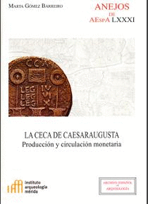 LA CECA DE CAESARAUGUSTA: PRODUCCIÓN Y CIRCULACIÓN MONETARIA