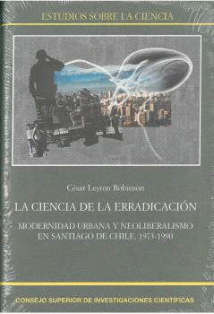LA CIENCIA DE LA ERRADICACIÓN: MODERNIDAD HUMANA Y EL NEOLIBERALISMO EN SANTIAGO DE CHILE, 1973-1990