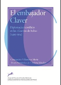 EL EMBAJADOR CLAVER : DIPLOMACIA Y CONFLICTO EN LAS ´GUERRAS DE ITALIA´ (1495-1504)