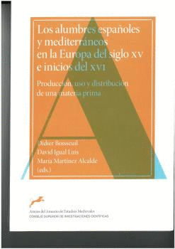 LOS ALUMBRES ESPAÑOLES Y MEDITERRÁNEOS EN LA EUROPA DEL SIGLO XV E INICIOS DEL XVI. PRODUCCIÓN, USO