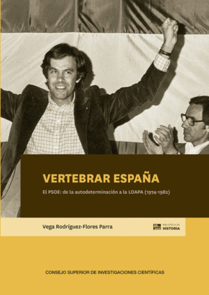 VERTEBRAR ESPAÑA. EL PSOE : DE LA AUTODETERMINACIÓN A LA LOAPA (1974-1982)