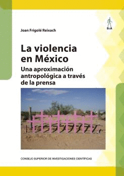 LA VIOLENCIA EN MÉXICO: UNA APROXIMACIÓN ANTROPOLÓGICA A TRAVÉS DE LA PRENSA.