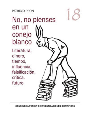 NO, NO PIENSES EN UN CONEJO BLANCO : LITERATURA, DINERO, TIEMPO, INFLUENCIA, FALSIFICACIÓN, CRÍTICA,
