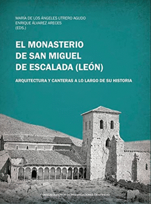 EL MONASTERIO DE SAN MIGUEL DE ESCALADA (LÉON) : ARQUITECTURA Y CANTERAS A LO LARGO DE SU HISTORIA