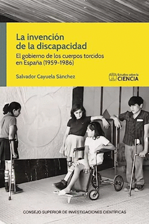 LA INVENCIÓN DE LA DISCAPACIDAD: EL GOBIERNO DE LOS CUERPOS TORCIDOS EN ESPAÑA (1959-1986)