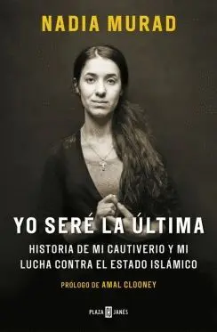 YO SERÉ LA ÚLTIMA: HISTORIA DE MI CAUTIVERIO Y MI LUCHA CONTRA EL ESTADO ISLÁMICO