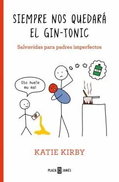 SIEMPRE NOS QUEDARÁ EL GIN-TONIC: SALVAVIDAS PARA PADRES IMPERFECTOS SIEMPRE NOS QUEDARÁ EL GIN-TONIC: SALVAVIDAS PARA PADRES IMPERFECTOS