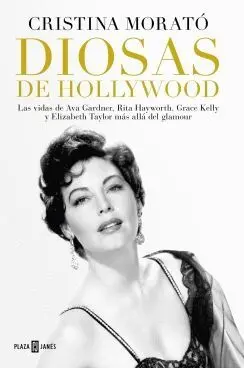 DIOSAS DE HOLLYWOOD. LAS VIDAS DE AVA GARDNER, RITA HAYWORTH, GRACE KELLY Y ELIZABETH TAYLOR MÁS ALL