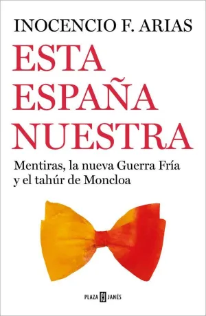 ESTA ESPAÑA NUESTRA. MENTIRAS, LA NUEVA GUERRA FRIA Y EL TAHUR DE MONCLOA