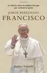 JORGE BERGOGLIO, FRANCISCO: LA VIDA, LAS IDEAS, LAS PALABRAS DEL PAPA QUE CAMBIARÁ LA IGLESIA